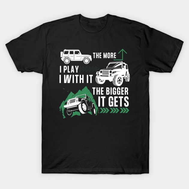 Off Road Funny - The More I Play With It The Bigger It Gets T-Shirt by JunThara